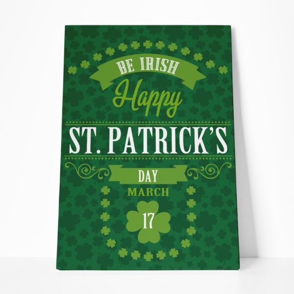 Gearhuman 3D Be Irish Happy St Patricks Day Custom Canvas GW03034 Canvas 1 Piece Non Frame M