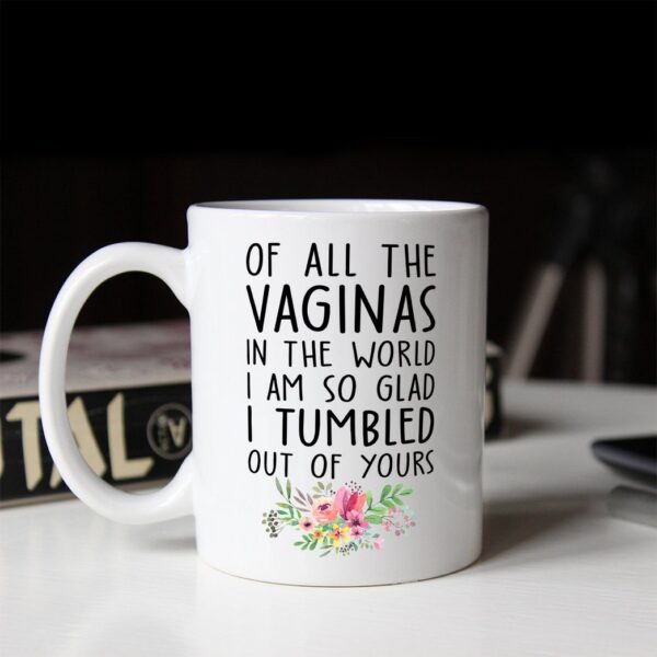 Gearhumans 2D Of All The Vaginas In The World So Glad I Tumbled Out Of Yours Mug ZK1305214 Mug 