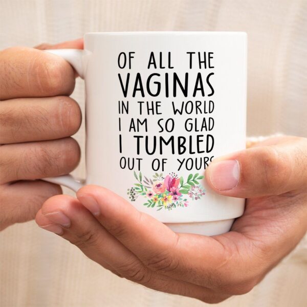 Gearhumans 2D Of All The Vaginas In The World So Glad I Tumbled Out Of Yours Mug ZK1305214 Mug 