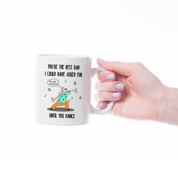 Gearhumans Gearhumsn 3D You are The Best Dad I Could Have Asked For Until You Dance Mug ZK1405215 Mug 