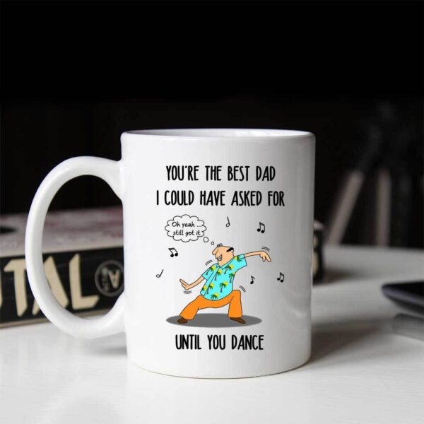 Gearhumans Gearhumsn 3D You are The Best Dad I Could Have Asked For Until You Dance Mug ZK1405215 Mug 