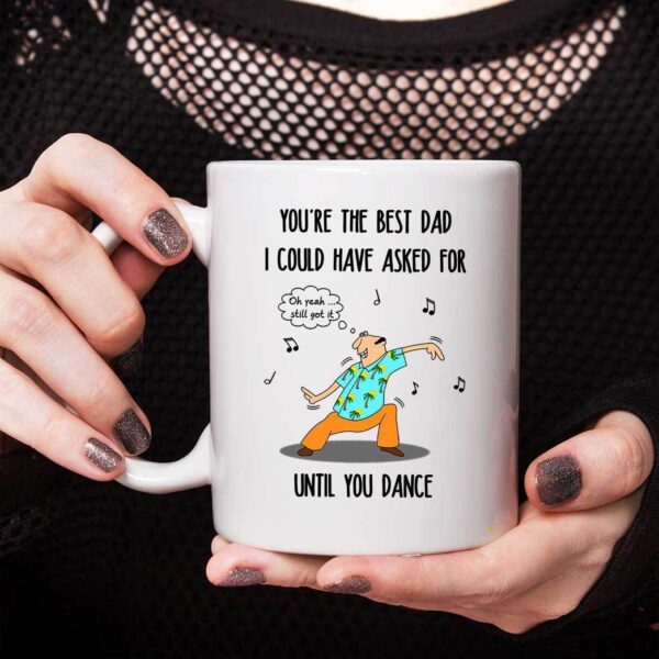 Gearhumans Gearhumsn 3D You are The Best Dad I Could Have Asked For Until You Dance Mug ZK1405215 Mug 