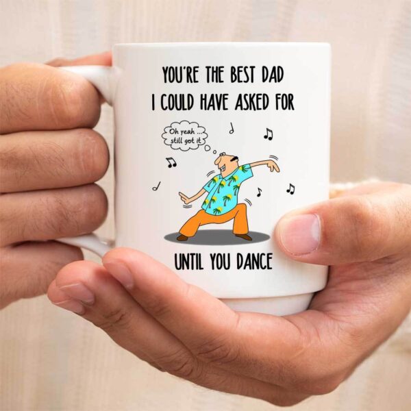 Gearhumans Gearhumsn 3D You are The Best Dad I Could Have Asked For Until You Dance Mug ZK1405215 Mug 