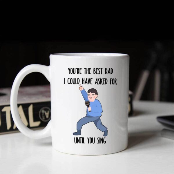 Gearhumans Gearhumsn 3D You are The Best Dad I Could Have Asked For Until You Sing Mug ZK1405216 Mug 